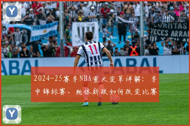 2024-25赛季NBA重大变革详解：季中锦标赛、轮休新政如何改变比赛？