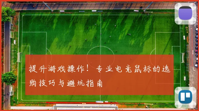 提升游戏操作!专业电竞鼠标的选购技巧与避坑指南