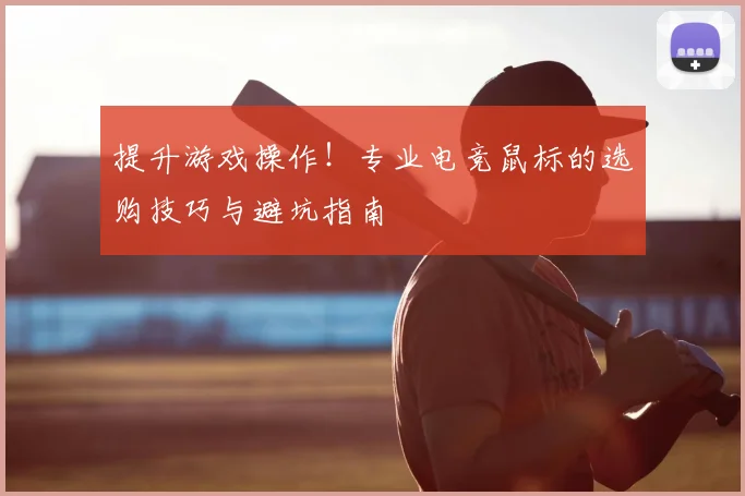 提升游戏操作！专业电竞鼠标的选购技巧与避坑指南